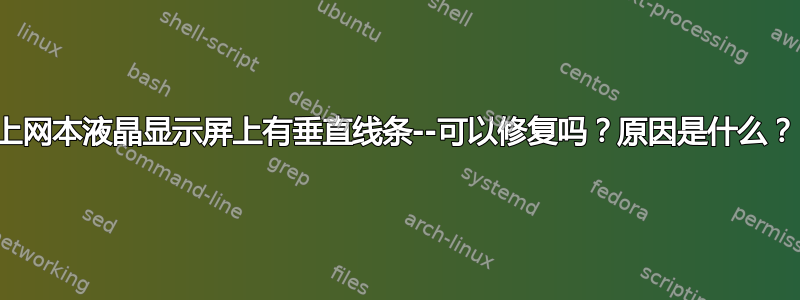 上网本液晶显示屏上有垂直线条--可以修复吗？原因是什么？