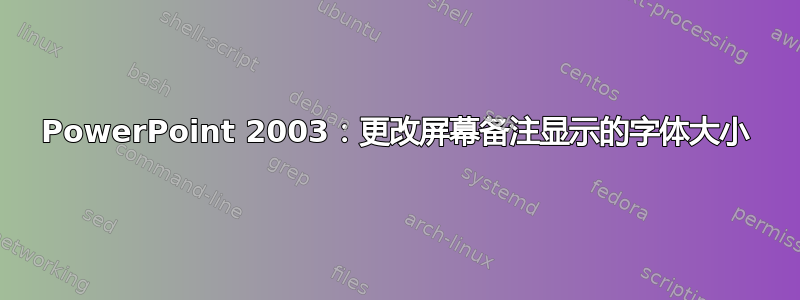 PowerPoint 2003：更改屏幕备注显示的字体大小