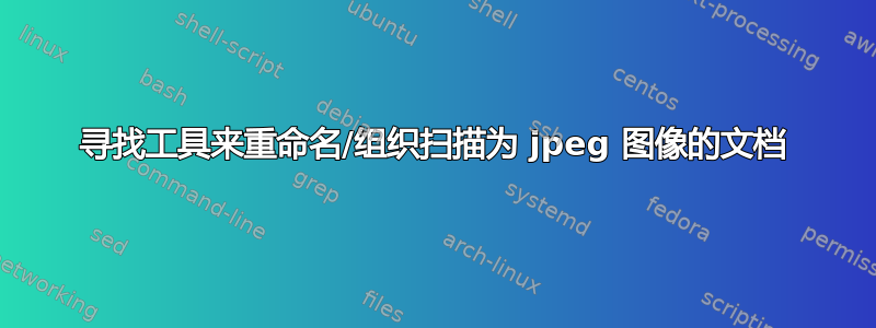 寻找工具来重命名/组织扫描为 jpeg 图像的文档