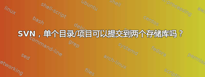 SVN，单个目录/项目可以提交到两个存储库吗？