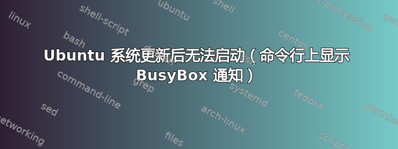 Ubuntu 系统更新后无法启动（命令行上显示 BusyBox 通知）