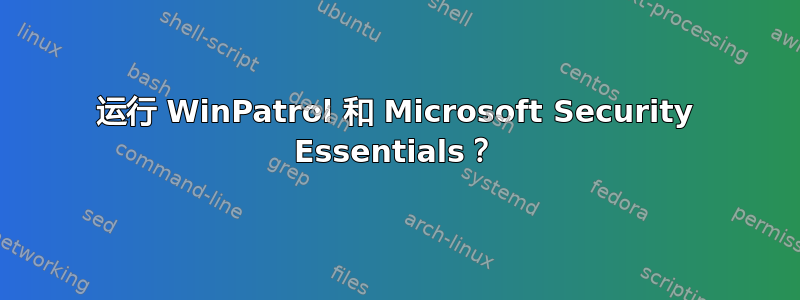 运行 WinPatrol 和 Microsoft Security Essentials？