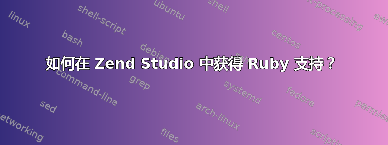 如何在 Zend Studio 中获得 Ruby 支持？