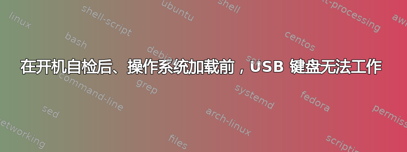 在开机自检后、操作系统加载前，USB 键盘无法工作