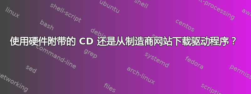 使用硬件附带的 CD 还是从制造商网站下载驱动程序？