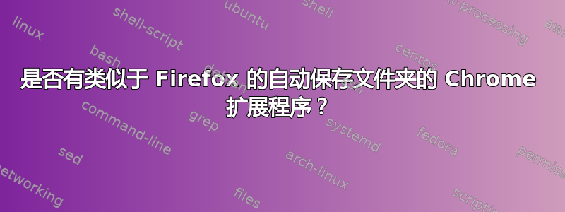 是否有类似于 Firefox 的自动保存文件夹的 Chrome 扩展程序？