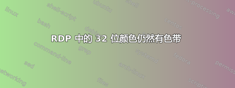 RDP 中的 32 位颜色仍然有色带