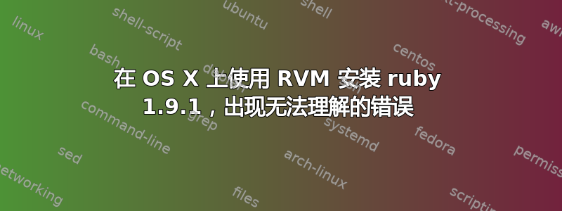 在 OS X 上使用 RVM 安装 ruby​​ 1.9.1，出现无法理解的错误