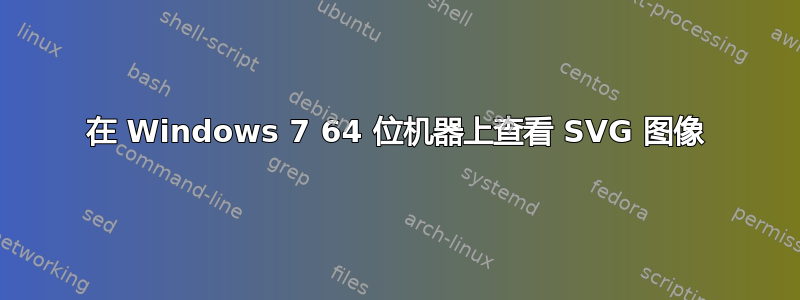 在 Windows 7 64 位机器上查看 SVG 图像