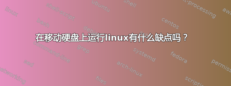 在移动硬盘上运行linux有什么缺点吗？ 