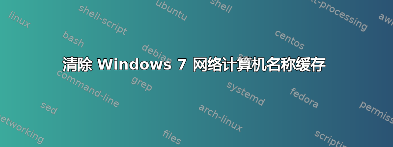 清除 Windows 7 网络计算机名称缓存