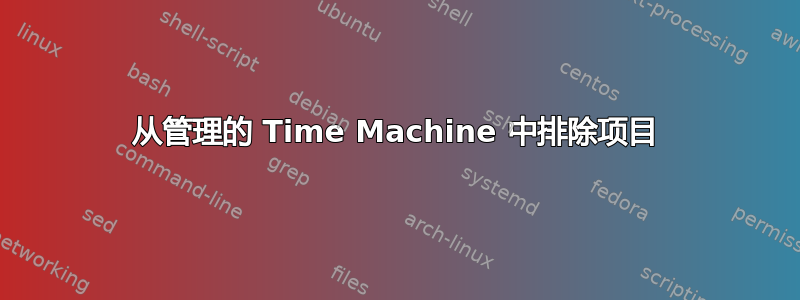 从管理的 Time Machine 中排除项目