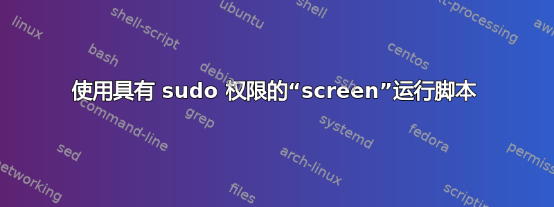 使用具有 sudo 权限的“screen”运行脚本