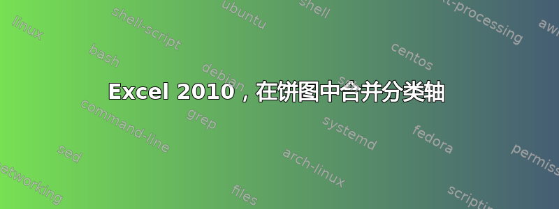 Excel 2010，在饼图中合并分类轴