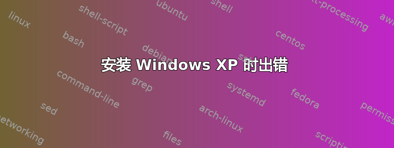 安装 Windows XP 时出错