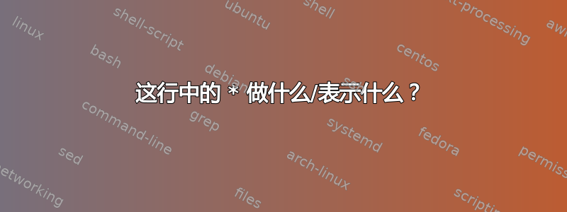 这行中的 * 做什么/表示什么？