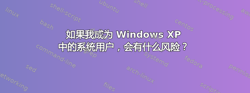 如果我成为 Windows XP 中的系统用户，会有什么风险？