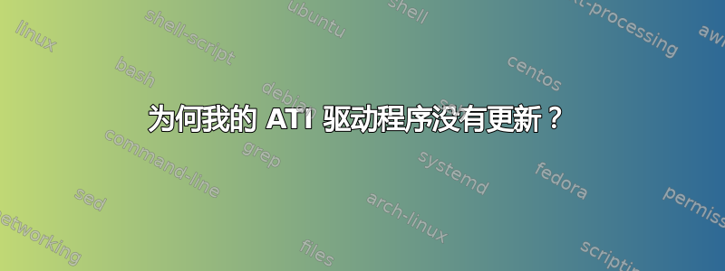 为何我的 ATI 驱动程序没有更新？