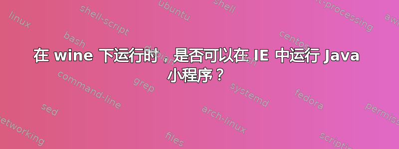 在 wine 下运行时，是否可以在 IE 中运行 Java 小程序？