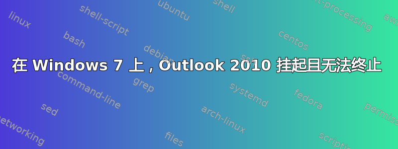 在 Windows 7 上，Outlook 2010 挂起且无法终止