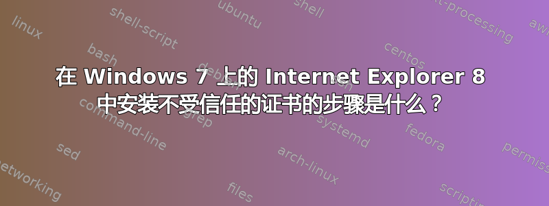 在 Windows 7 上的 Internet Explorer 8 中安装不受信任的证书的步骤是什么？