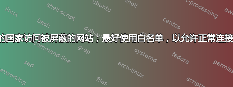 在有互联网审查的国家访问被屏蔽的网站；最好使用白名单，以允许正常连接未被屏蔽的网站