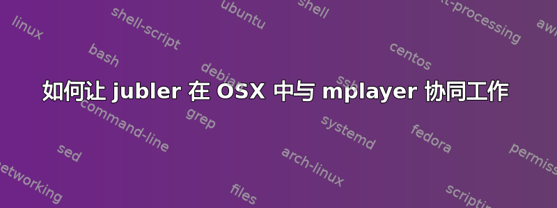 如何让 jubler 在 OSX 中与 mplayer 协同工作