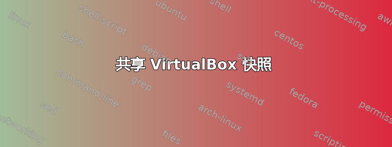 共享 VirtualBox 快照