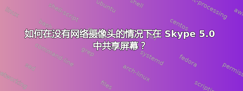 如何在没有网络摄像头的情况下在 Skype 5.0 中共享屏幕？