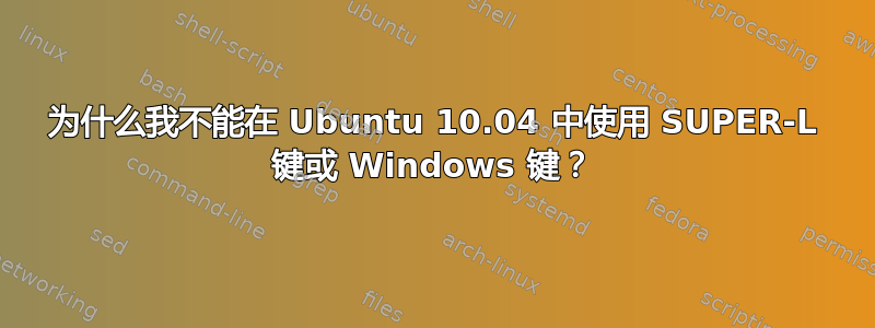 为什么我不能在 Ubuntu 10.04 中使用 SUPER-L 键或 Windows 键？