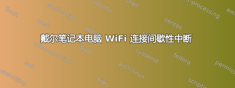 戴尔笔记本电脑 WiFi 连接间歇性中断