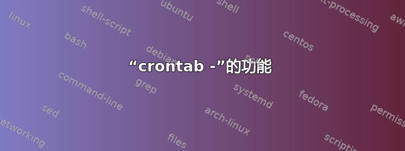 “crontab -”的功能