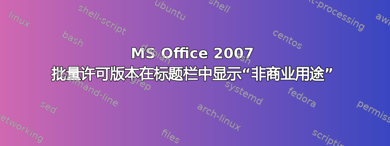 MS Office 2007 批量许可版本在标题栏中显示“非商业用途”