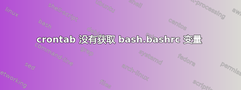 crontab 没有获取 bash.bashrc 变量