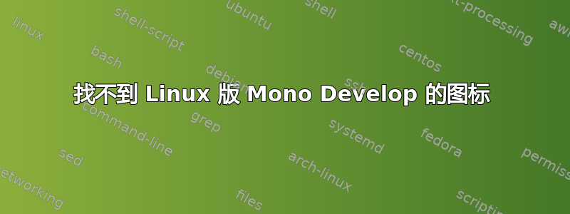 找不到 Linux 版 Mono Develop 的图标