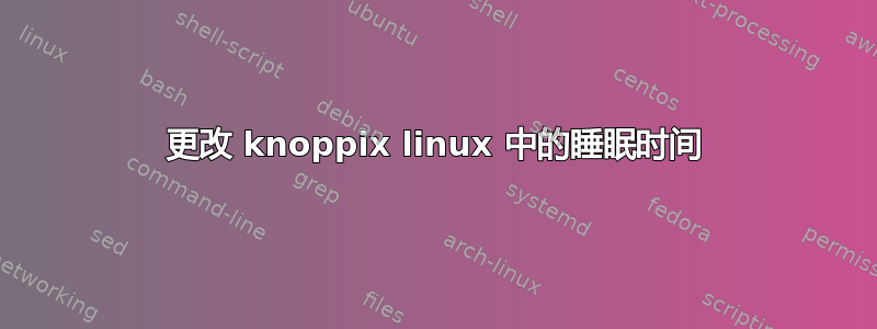 更改 knoppix linux 中的睡眠时间