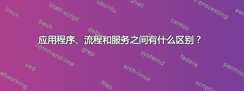 应用程序、流程和服务之间有什么区别？