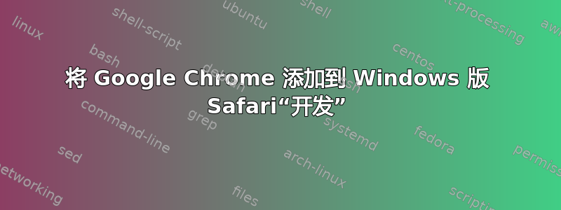 将 Google Chrome 添加到 Windows 版 Safari“开发”