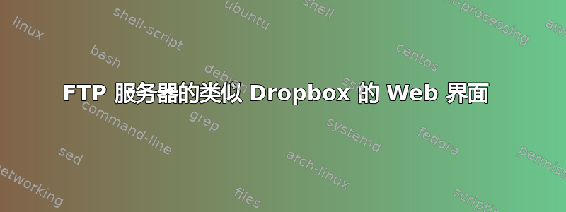 FTP 服务器的类似 Dropbox 的 Web 界面 