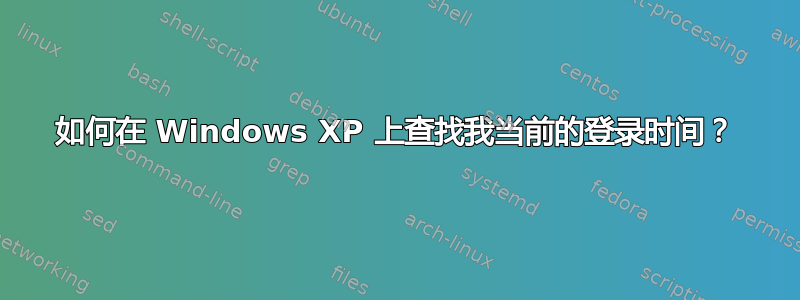 如何在 Windows XP 上查找我当前的登录时间？