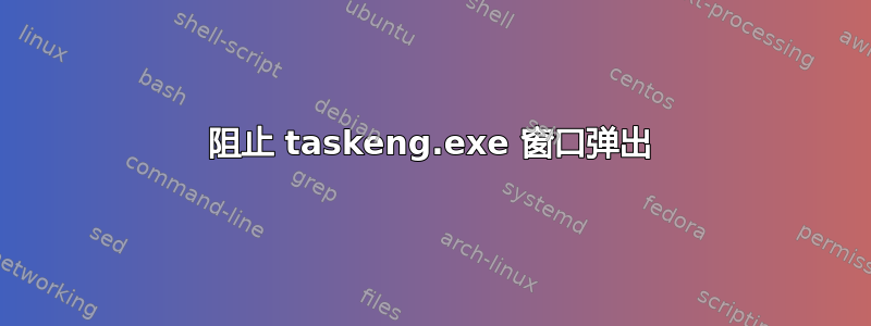 阻止 taskeng.exe 窗口弹出