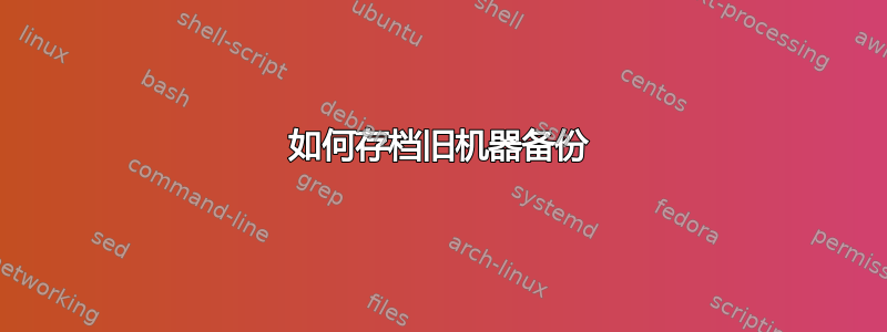 如何存档旧机器备份