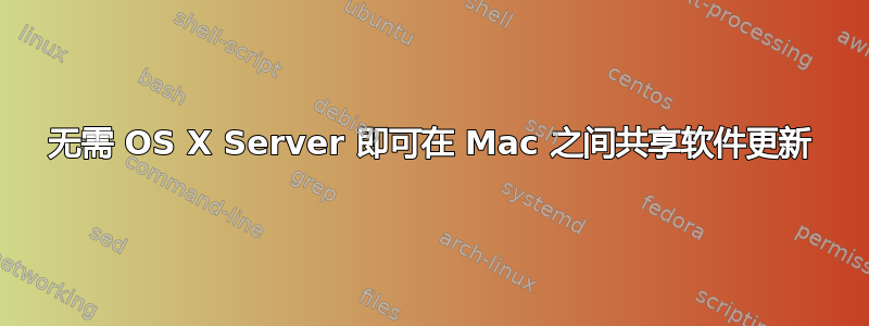 无需 OS X Server 即可在 Mac 之间共享软件更新