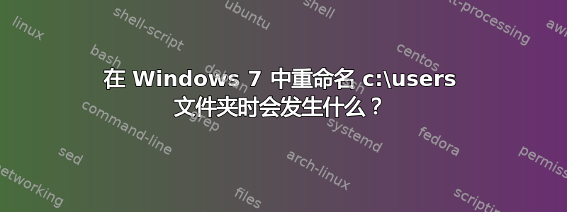 在 Windows 7 中重命名 c:\users 文件夹时会发生什么？