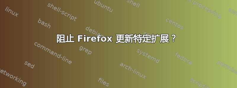 阻止 Firefox 更新特定扩展？