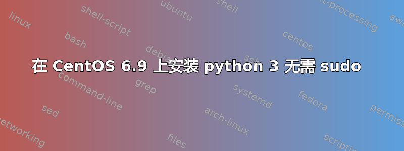 在 CentOS 6.9 上安装 python 3 无需 sudo 