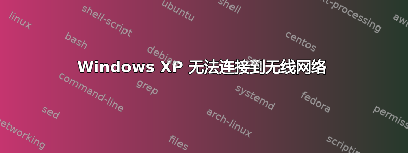 Windows XP 无法连接到无线网络