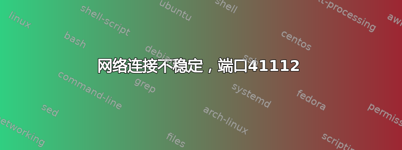 网络连接不稳定，端口41112