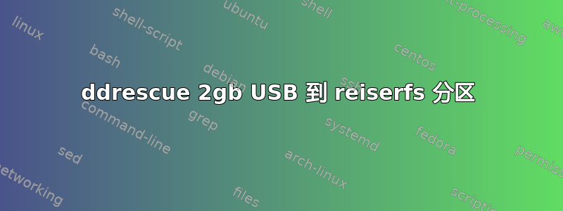 ddrescue 2gb USB 到 reiserfs 分区