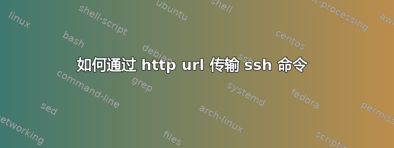 如何通过 http url 传输 ssh 命令 